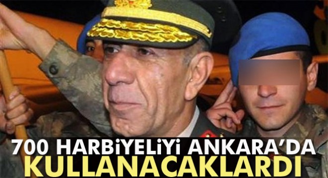 700 Harbiyeliyi Ankara’da kullanacaklardı