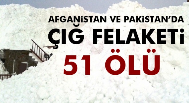 Afganistan ve Pakistan’ı çığ vurdu: 51 ölü