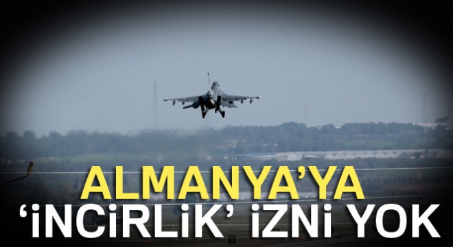 Almanya’ya ’İncirlik’ izni yok