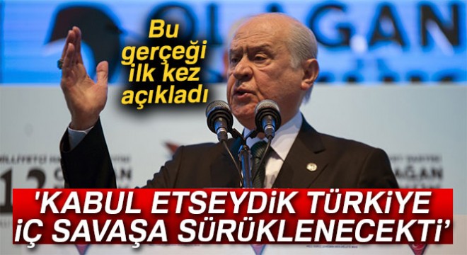 Bahçeli:  Kabul etseydik Türkiye iç savaşa sürüklenecekti 