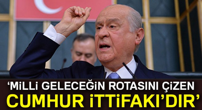 Bahçeli:  Milli geleceğin rotasını çizen Cumhur İttifakı’dır 