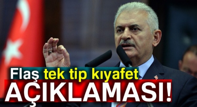 Başbakan Yıldırım dan tek tip kıyafet açıklaması