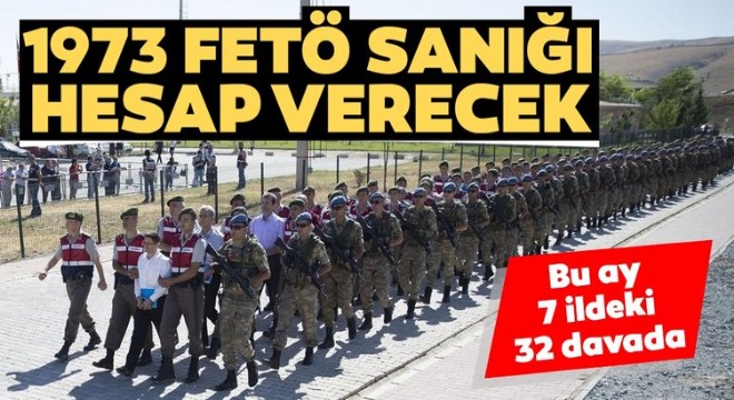 Bu ay 7 ildeki 32 davada 1973 FETÖ sanığı hesap verecek