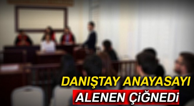 Danıştay anayasayı alenen çiğnedi