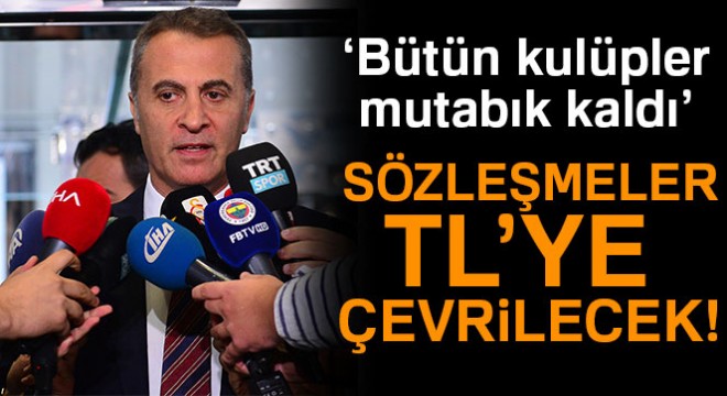 Fikret Orman:  Sözleşmelerin TL ye geçirilmesi konusunda tüm kulüpler mutabık kaldık 