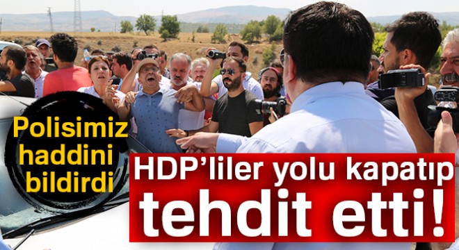 HDP li vekil güvenlik güçleriyle tartıştı aracıyla yolu kapattı