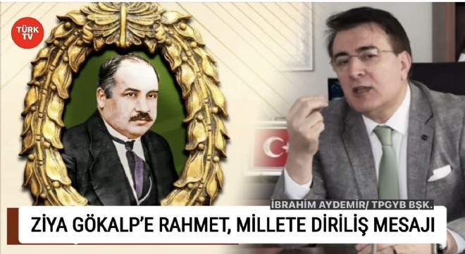 İbrahim Aydemir: Ziya Gökalp’in fikirleri bugün hâlâ milletin vicdanında yaşıyor