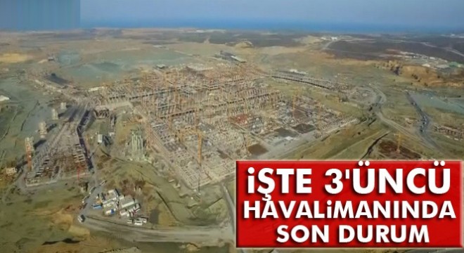 İşte 3 üncü havalimanında son durum