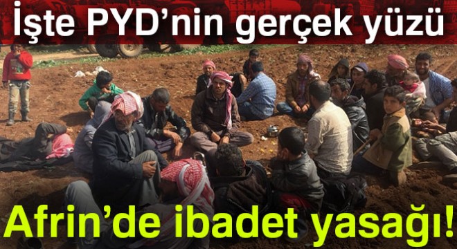 İşte PYD’nin gerçek yüzü: Afrin’de ibadet yasağı !