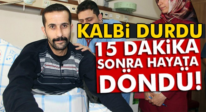 Kalbi duran adam 15 dakika sonra hayata döndü