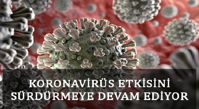 Koronavirüs etkisini sürdürmeye devam ediyor