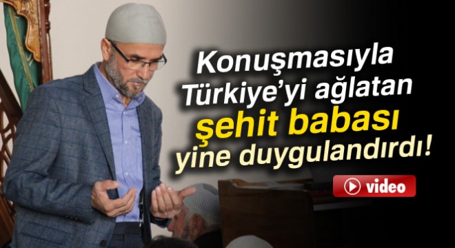 Oğlunun cenaze namazını kıldıran şehit babası yine duygulandırdı