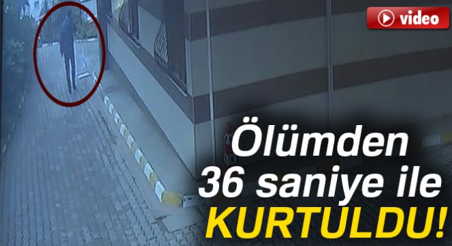 Ölümden 36 saniye ile kurtuldu