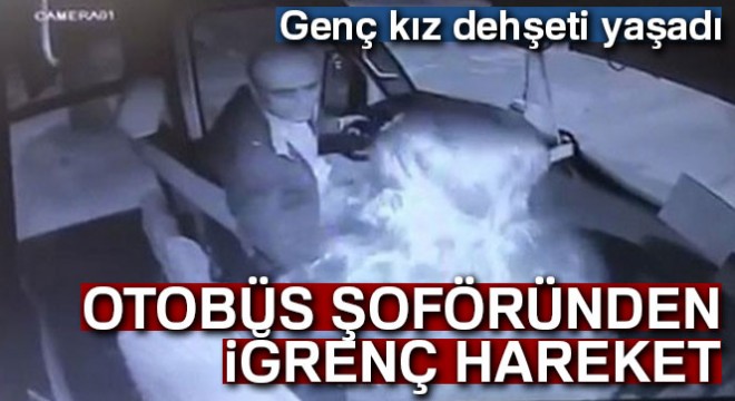 Otobüs şoföründen genç kıza taciz