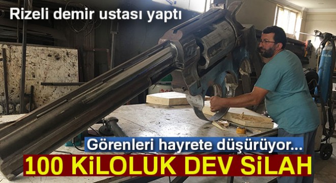 Rizeli demir ustasından 100 kiloluk dev silah