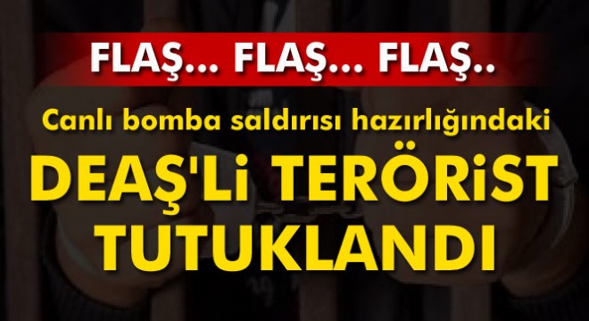 Son dakika: Canlı bomba saldırısı hazırlığındaki DEAŞ li terörist tutuklandı