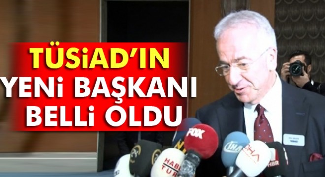 TÜSİAD’ın yeni başkanı belli oldu