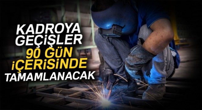 Taşeron işçiye kadro hakkı! Kadroya geçişler 90 gün içerisinde tamamlanacak