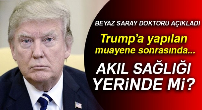 Trump’ın akıl sağlığı yerinde bulundu