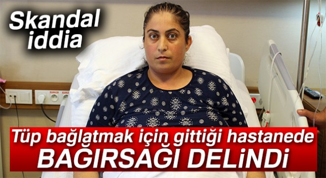 Tüp bağlatmak için gittiği hastanede bağırsağı delindi iddiası