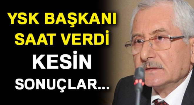 YSK Başkanı Güven: Kesin sonuçları saat 17.00’de açıklamayı planlıyoruz