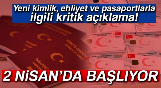 Yeni kimlik, ehliyet ve pasaportlarla ilgili kritik açıklama!