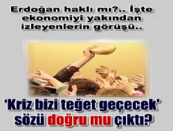 ‘KRİZ BİZİ TEĞET GEÇECEK’ SÖZÜ DOĞRU MU ÇIKTI